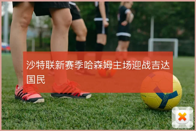 沙特联新赛季哈森姆主场迎战吉达国民