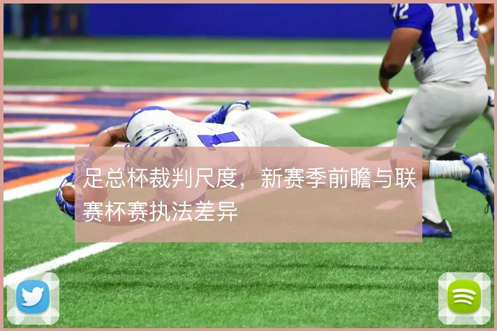 足总杯裁判尺度，新赛季前瞻与联赛杯赛执法差异