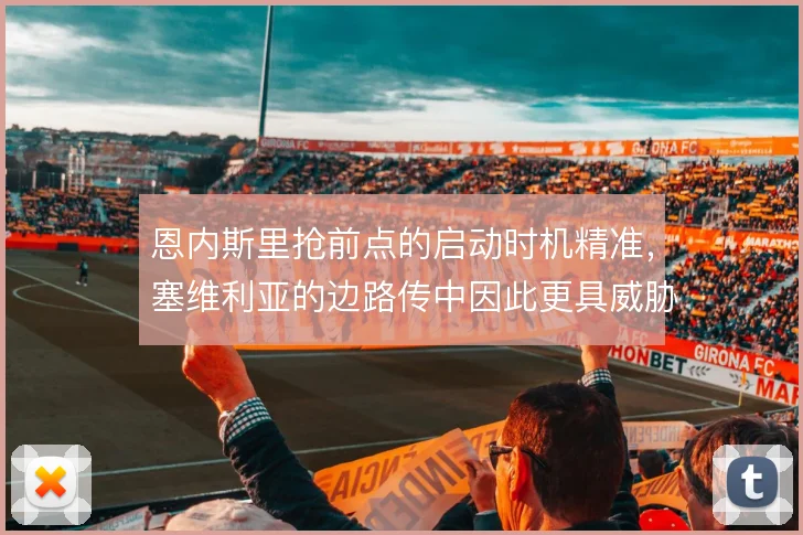 恩内斯里抢前点的启动时机精准，塞维利亚的边路传中因此更具威胁