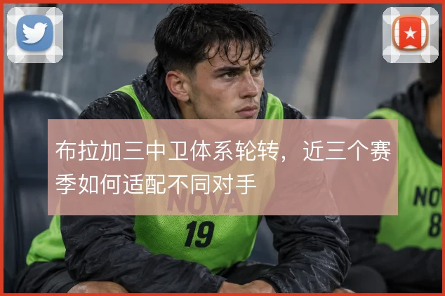 布拉加三中卫体系轮转,近三个赛季如何适配不同对手