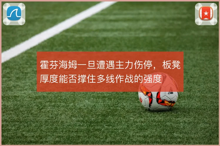 霍芬海姆一旦遭遇主力伤停,板凳厚度能否撑住多线作战的强度