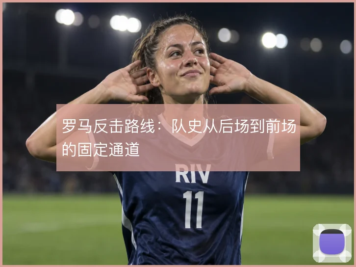 罗马反击路线:队史从后场到前场的固定通道