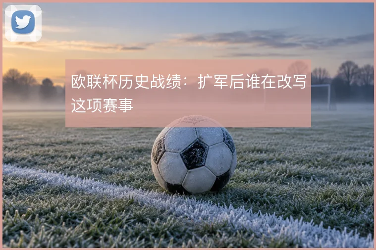 欧联杯历史战绩:扩军后谁在改写这项赛事