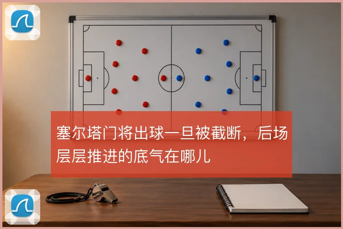 塞尔塔门将出球一旦被截断,后场层层推进的底气在哪儿