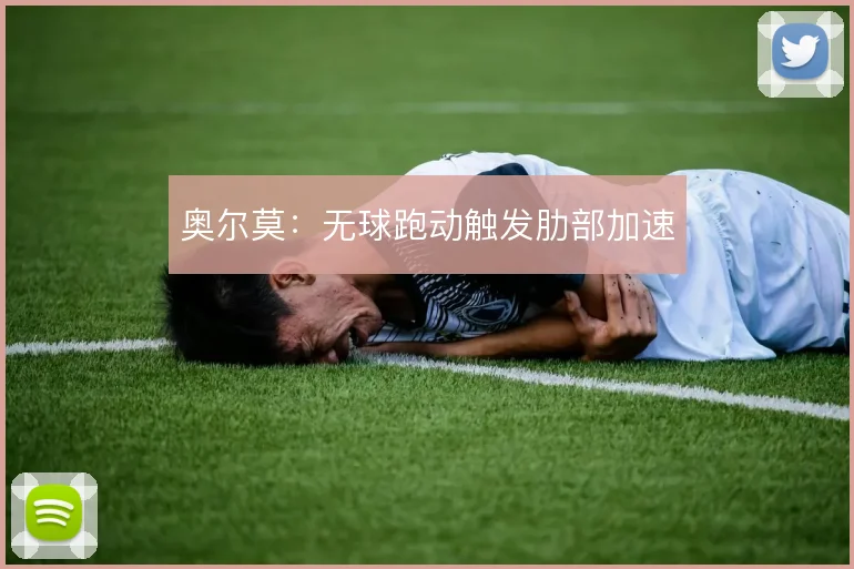 奥尔莫:无球跑动触发肋部加速