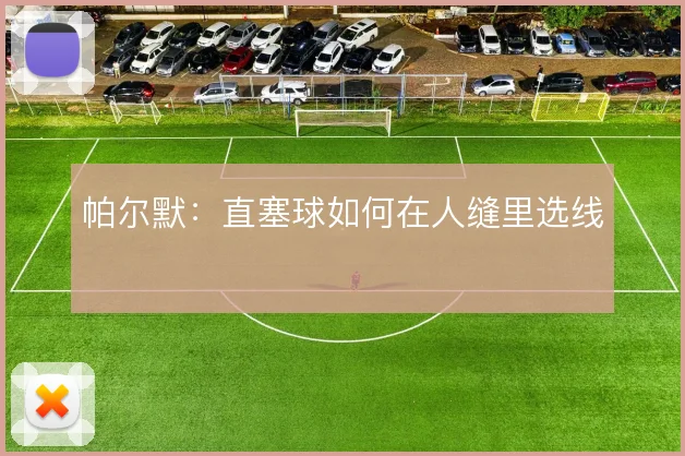帕尔默:直塞球如何在人缝里选线